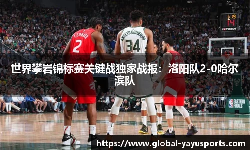 世界攀岩锦标赛关键战独家战报：洛阳队2-0哈尔滨队